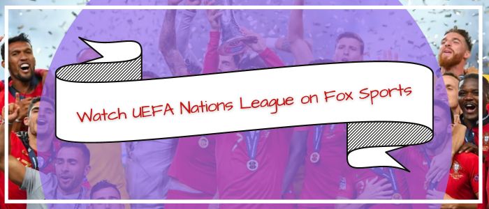 Watch 2024–25 UEFA Nations League on Fox Sports Outside USA