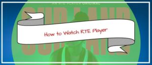 How to Watch RTE Player in USA [Updated Jul 2025]