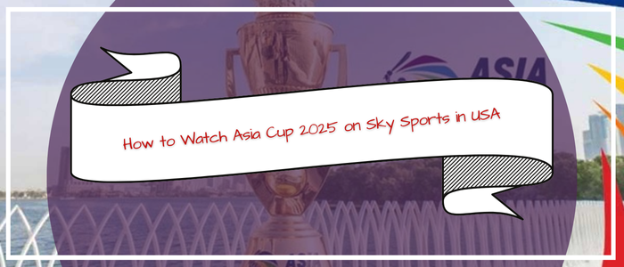 How to Watch Asia Cup 2025 on Sky Sports in USA