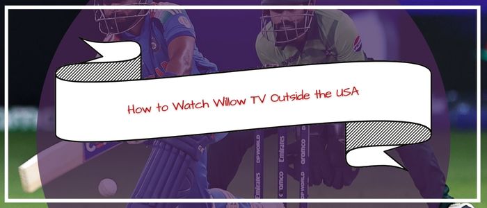 How to Watch Willow TV Outside the USA